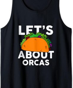 Let"s Taco about ORCAS T-Shirt Funny ORCA Tank Top