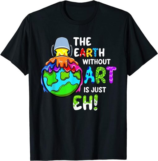 Earth Without Art Is Just Eh Planet Art Earth Day T-Shirt