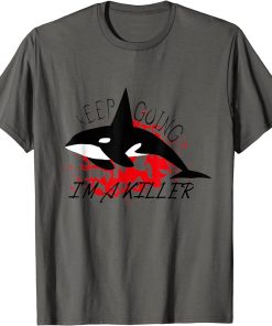 Keep Going I"m A Killer Orca Whale T-Shirt