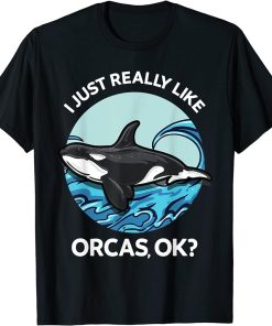 I Just Really Like Orcas OK? Killer Whales Sea Ocean Girls T-Shirt